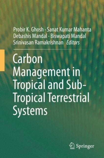 Srinivasan Ramakrishnan, Biswapati Mandal, Debashis Mandal, Sanat Kumar Mahanta, Probir K. Ghosh - Carbon Management in Tropical and Sub-Tropical Terrestrial Systems, E-bok