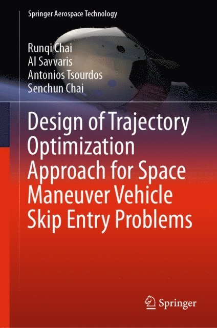 Senchun Chai, Antonios Tsourdos, Al Savvaris, Runqi Chai - Design of Trajectory Optimization Approach for Space Maneuver Vehicle Skip Entry Problems, E-bok