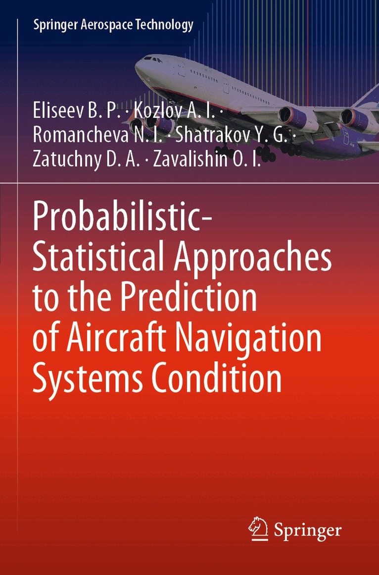 Eliseev B. P., Kozlov A. I., Romancheva N. I., Shatrakov Y. G., Zatuchny D. A., Zavalishin O. I. - Probabilistic-Statistical Approaches to the Prediction of Aircraft Navigation Systems Condition, Häftad