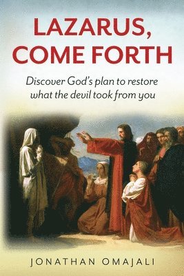 Jonathan Omajali - Lazarus, Come Forth: Discover God's plan to restore what the devil took from you, Häftad