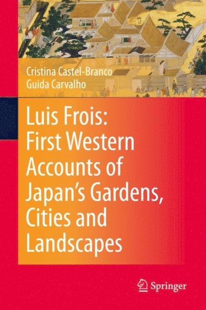 Guida Carvalho, Cristina Castel-Branco - Luis Frois: First Western Accounts of Japan's Gardens, Cities and Landscapes, E-bok