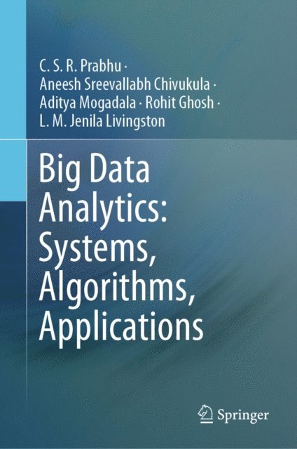 L.M. Jenila Livingston, Rohit Ghosh, Aditya Mogadala, Aneesh Sreevallabh Chivukula, C.S.R. Prabhu - Big Data Analytics: Systems, Algorithms, Applications, E-bok