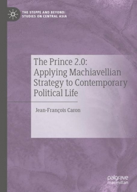 Jean-Francois Caron - Prince 2.0: Applying Machiavellian Strategy to Contemporary Political Life, E-bok