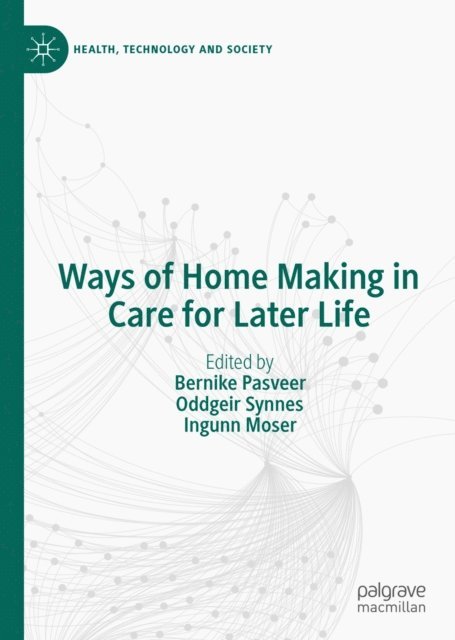 Ingunn Moser, Oddgeir Synnes, Bernike Pasveer - Ways of Home Making in Care for Later Life, E-bok