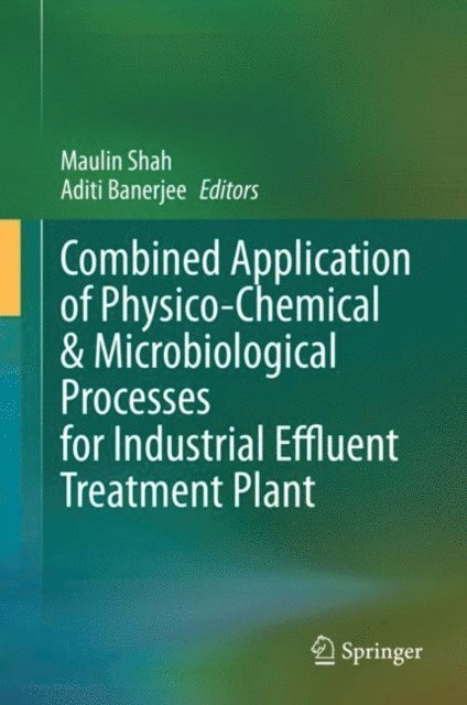 Aditi Banerjee, Maulin Shah - Combined Application of Physico-Chemical & Microbiological Processes for Industrial Effluent Treatment Plant, E-bok