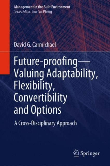 David G. Carmichael - Future-proofing-Valuing Adaptability, Flexibility, Convertibility and Options, E-bok