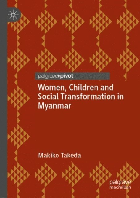 Makiko Takeda - Women, Children and Social Transformation in Myanmar, E-bok
