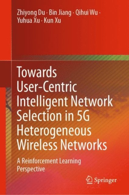Kun Xu, Yuhua Xu, Qihui Wu, Bin Jiang, Zhiyong Du - Towards User-Centric Intelligent Network Selection in 5G Heterogeneous Wireless Networks, E-bok