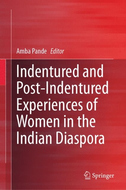 Amba Pande - Indentured and Post-Indentured Experiences of Women in the Indian Diaspora, E-bok