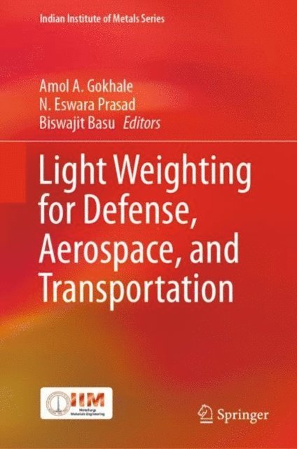 Biswajit Basu, N. Eswara Prasad, Amol A. Gokhale - Light Weighting for Defense, Aerospace, and Transportation, E-bok