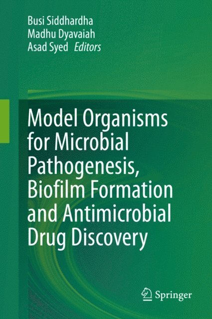 Asad Syed, Madhu Dyavaiah, Busi Siddhardha - Model Organisms for Microbial Pathogenesis, Biofilm Formation and Antimicrobial Drug Discovery, E-bok