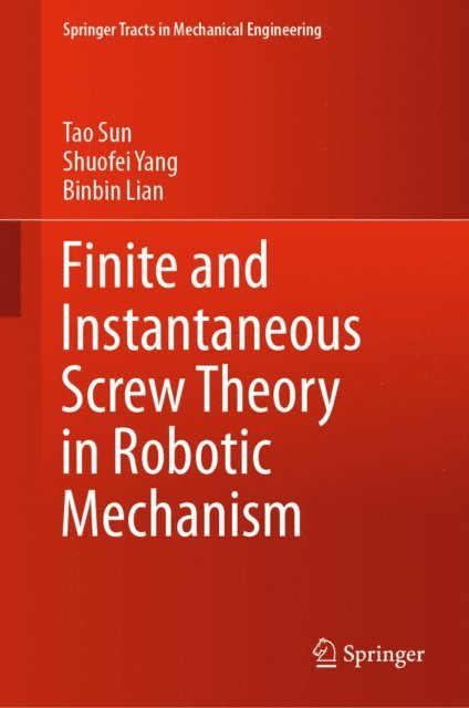 Binbin Lian, Shuofei Yang, Tao Sun - Finite and Instantaneous Screw Theory in Robotic Mechanism, E-bok