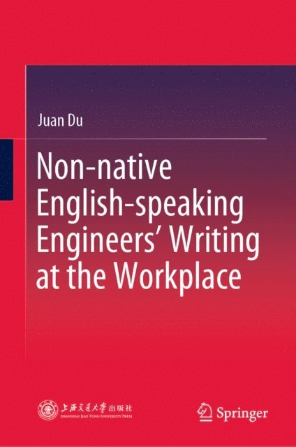 Juan Du - Non-native English-speaking Engineers' Writing at the Workplace, E-bok