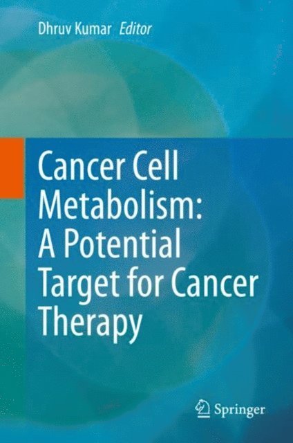 Dhruv Kumar - Cancer Cell Metabolism: A Potential Target for Cancer Therapy, E-bok