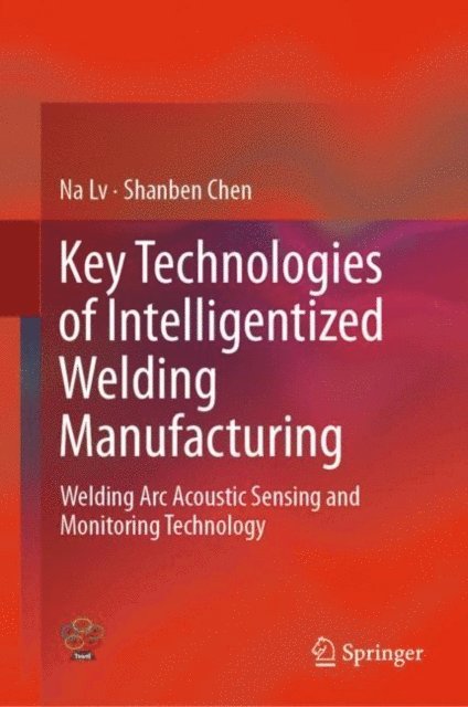 Shanben Chen, Na Lv - Key Technologies of Intelligentized Welding Manufacturing, E-bok