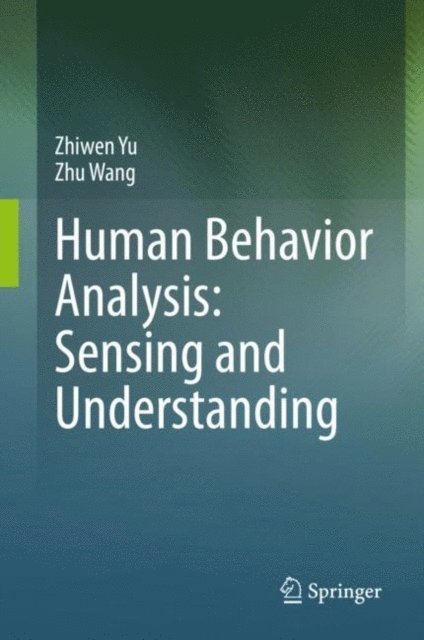 Zhu Wang, Zhiwen Yu - Human Behavior Analysis: Sensing and Understanding, E-bok