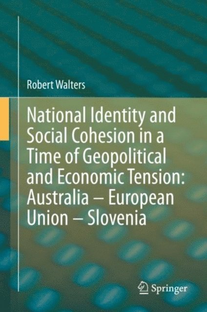 Robert Walters - National Identity and Social Cohesion in a Time of Geopolitical and Economic Tension: Australia - European Union - Slovenia, E-bok