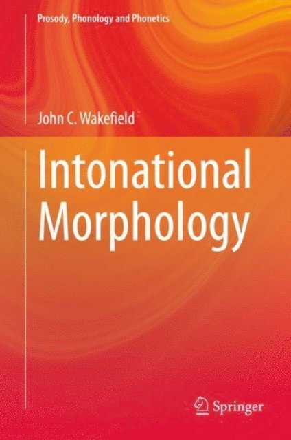 John C. Wakefield - Intonational Morphology, E-bok