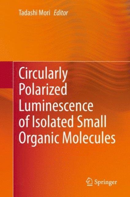 Tadashi Mori - Circularly Polarized Luminescence of Isolated Small Organic Molecules, E-bok