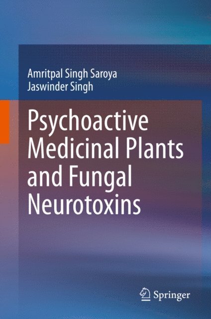 Jaswinder Singh, Amritpal Singh Saroya - Psychoactive Medicinal Plants and Fungal Neurotoxins, E-bok