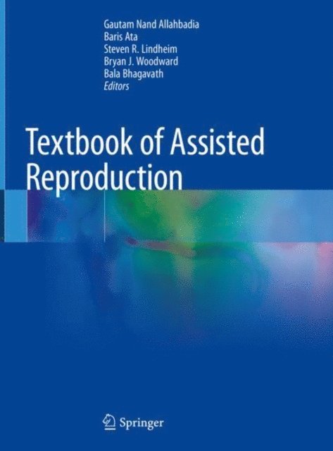 Bala Bhagavath, Bryan J. Woodward, Steven R. Lindheim, Baris Ata, Gautam Nand Allahbadia - Textbook of Assisted Reproduction, E-bok