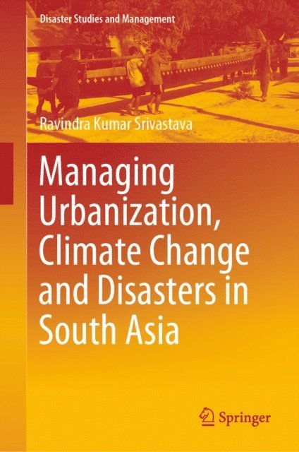 Ravindra Kumar Srivastava - Managing Urbanization, Climate Change and Disasters in South Asia, E-bok