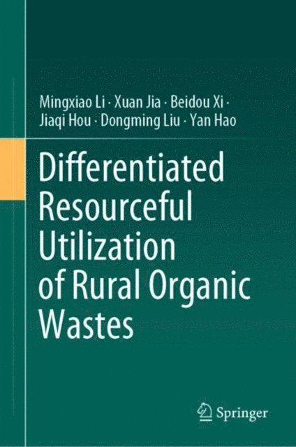Yan Hao, Dongming Liu, Jiaqi Hou, Beidou Xi, Xuan Jia, Mingxiao Li - Differentiated Resourceful Utilization of Rural Organic Wastes, E-bok