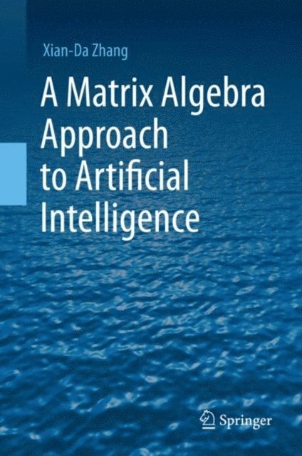 Xian-Da Zhang - Matrix Algebra Approach to Artificial Intelligence, E-bok