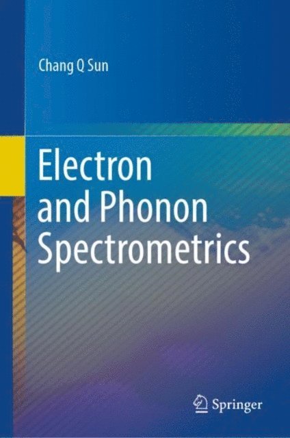 Chang Q Sun - Electron and Phonon Spectrometrics, E-bok