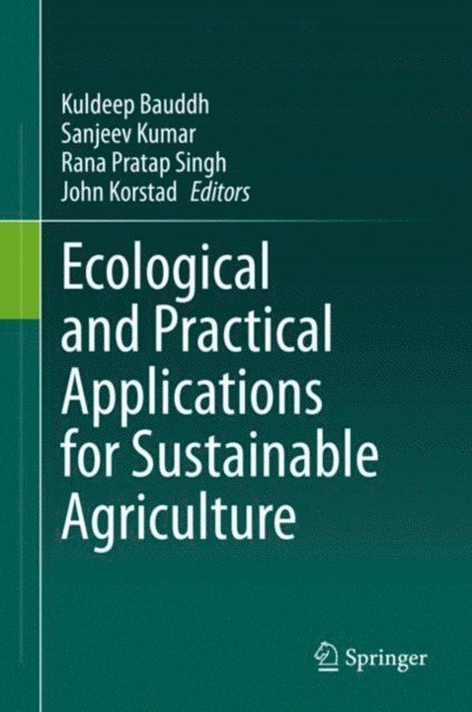 John Korstad, Rana Pratap Singh, Sanjeev Kumar, Kuldeep Bauddh - Ecological and Practical Applications for Sustainable Agriculture, E-bok