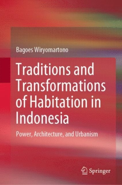 Bagoes Wiryomartono - Traditions and Transformations of Habitation in Indonesia, E-bok