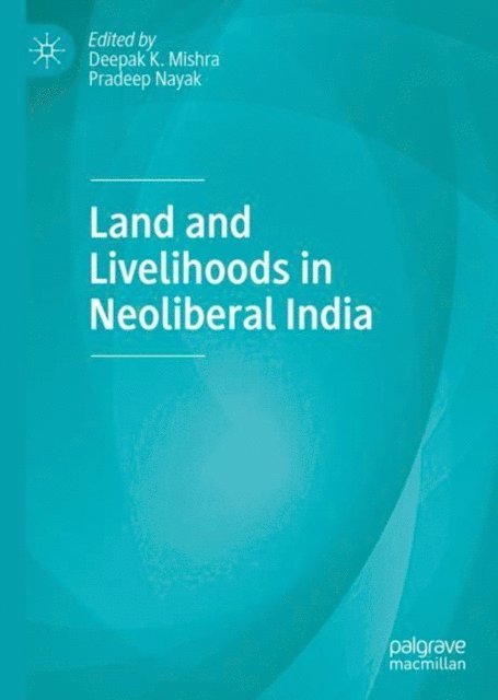 Pradeep Nayak, Deepak K. Mishra - Land and Livelihoods in Neoliberal India, E-bok