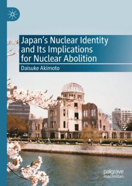 Daisuke Akimoto - Japan's Nuclear Identity and Its Implications for Nuclear Abolition, E-bok