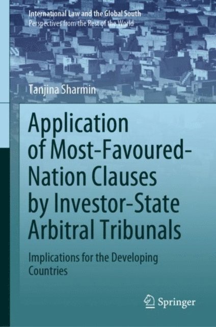Tanjina Sharmin - Application of Most-Favoured-Nation Clauses by Investor-State Arbitral Tribunals, E-bok