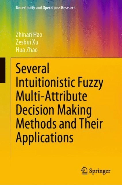 Hua Zhao, Zeshui Xu, Zhinan Hao - Several Intuitionistic Fuzzy Multi-Attribute Decision Making Methods and Their Applications, E-bok