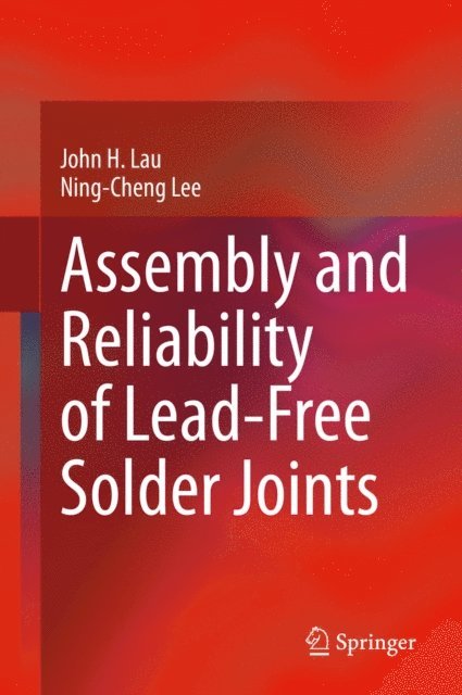 Ning-Cheng Lee, John H. Lau - Assembly and Reliability of Lead-Free Solder Joints, E-bok