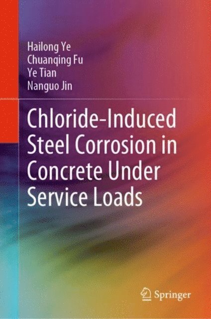 Nanguo Jin, Ye Tian, Chuanqing Fu, Hailong Ye - Chloride-Induced Steel Corrosion in Concrete Under Service Loads, E-bok