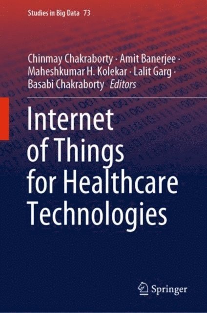 Basabi Chakraborty, Lalit Garg, Maheshkumar H. Kolekar, Amit Banerjee, Chinmay Chakraborty - Internet of Things for Healthcare Technologies, E-bok
