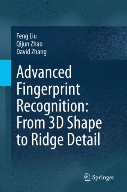 David Zhang, Qijun Zhao, Feng Liu - Advanced Fingerprint Recognition: From 3D Shape to Ridge Detail, E-bok