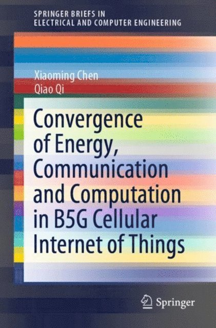 Qiao Qi, Xiaoming Chen - Convergence of Energy, Communication and Computation in B5G Cellular Internet of Things, E-bok