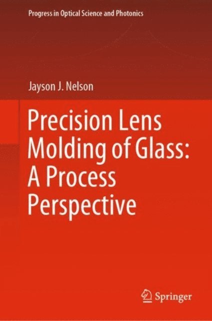 Jayson J. Nelson - Precision Lens Molding of Glass: A Process Perspective, E-bok