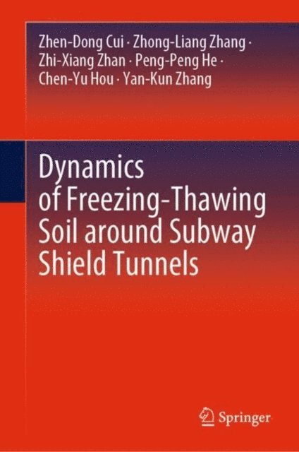 Yan-Kun Zhang, Chen-Yu Hou, Peng-Peng He, Zhi-Xiang Zhan, Zhong-Liang Zhang, Zhen-Dong Cui - Dynamics of Freezing-Thawing Soil around Subway Shield Tunnels, E-bok