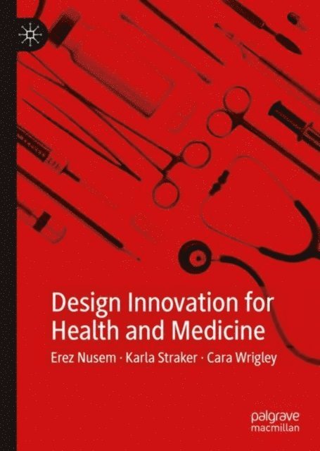 Cara Wrigley, Karla Straker, Erez Nusem - Design Innovation for Health and Medicine, E-bok