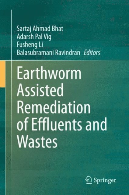 Balasubramani Ravindran, Fusheng Li, Adarsh Pal Vig, Sartaj Ahmad Bhat - Earthworm Assisted Remediation of Effluents and Wastes, E-bok