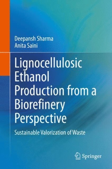 Anita Saini, Deepansh Sharma - Lignocellulosic Ethanol Production from a Biorefinery Perspective, E-bok