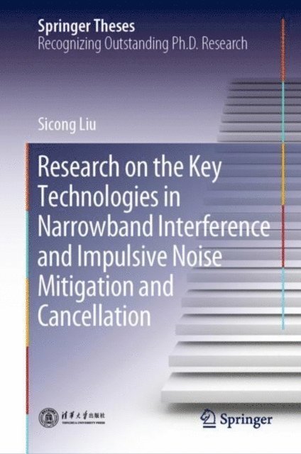 Sicong Liu - Research on the Key Technologies in Narrowband Interference and Impulsive Noise Mitigation and Cancellation, E-bok