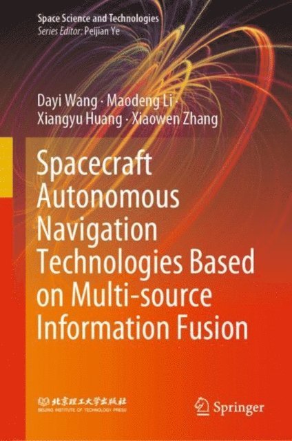 Xiaowen Zhang, Xiangyu Huang, Maodeng Li, Dayi Wang - Spacecraft Autonomous Navigation Technologies Based on Multi-source Information Fusion, E-bok