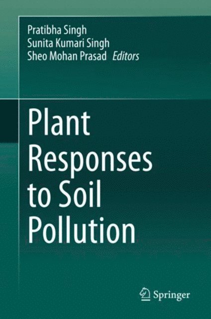 Sheo Mohan Prasad, Sunita Kumari Singh, Pratibha Singh - Plant Responses to Soil Pollution, E-bok
