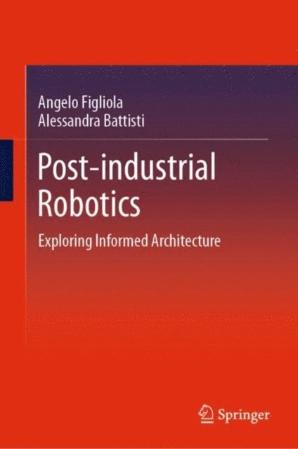 Alessandra Battisti, Angelo Figliola - Post-industrial Robotics, E-bok