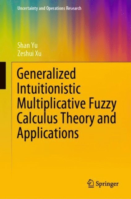 Zeshui Xu, Shan Yu - Generalized Intuitionistic Multiplicative Fuzzy Calculus Theory and Applications, E-bok